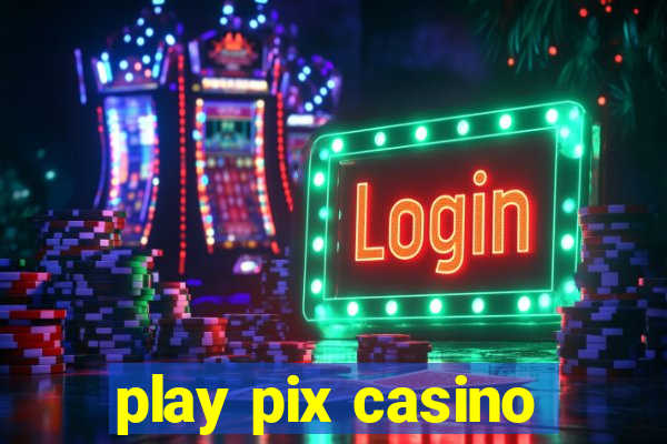 play pix casino