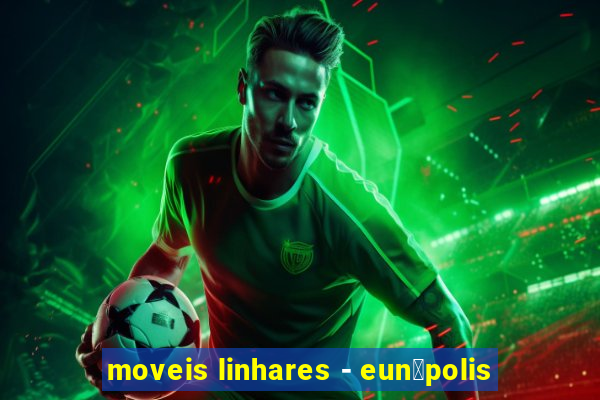 moveis linhares - eun谩polis