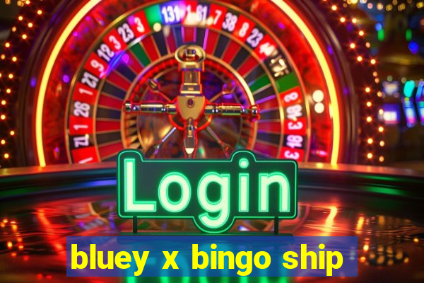 bluey x bingo ship