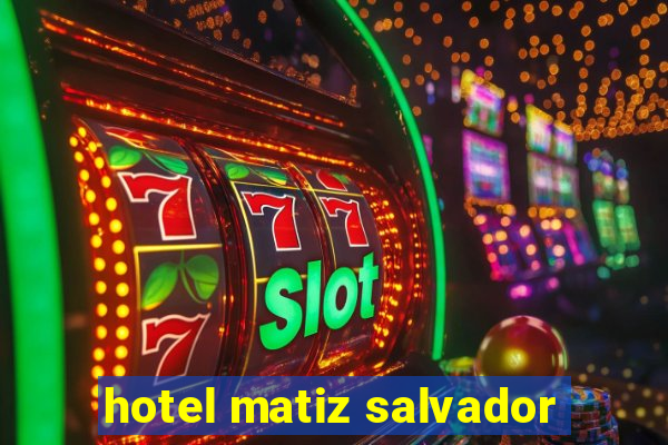 hotel matiz salvador