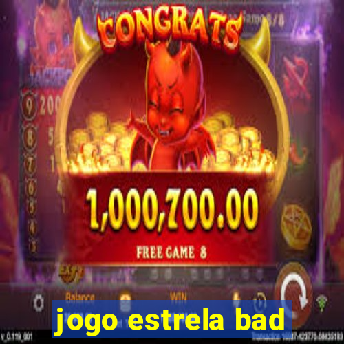 jogo estrela bad