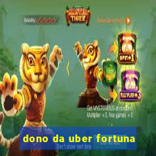 dono da uber fortuna