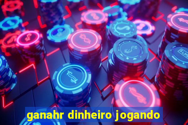 ganahr dinheiro jogando