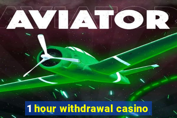 1 hour withdrawal casino