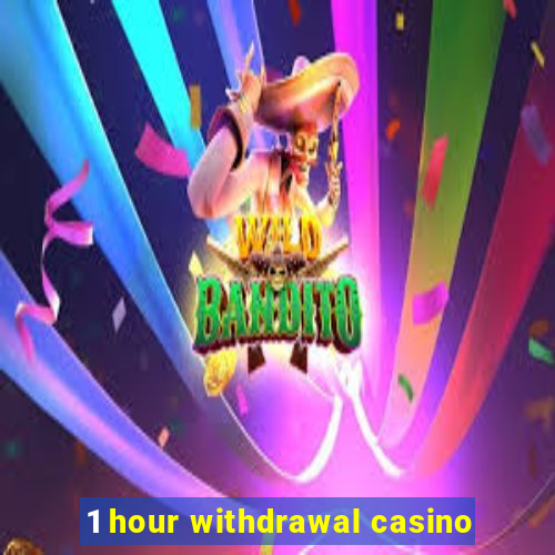 1 hour withdrawal casino