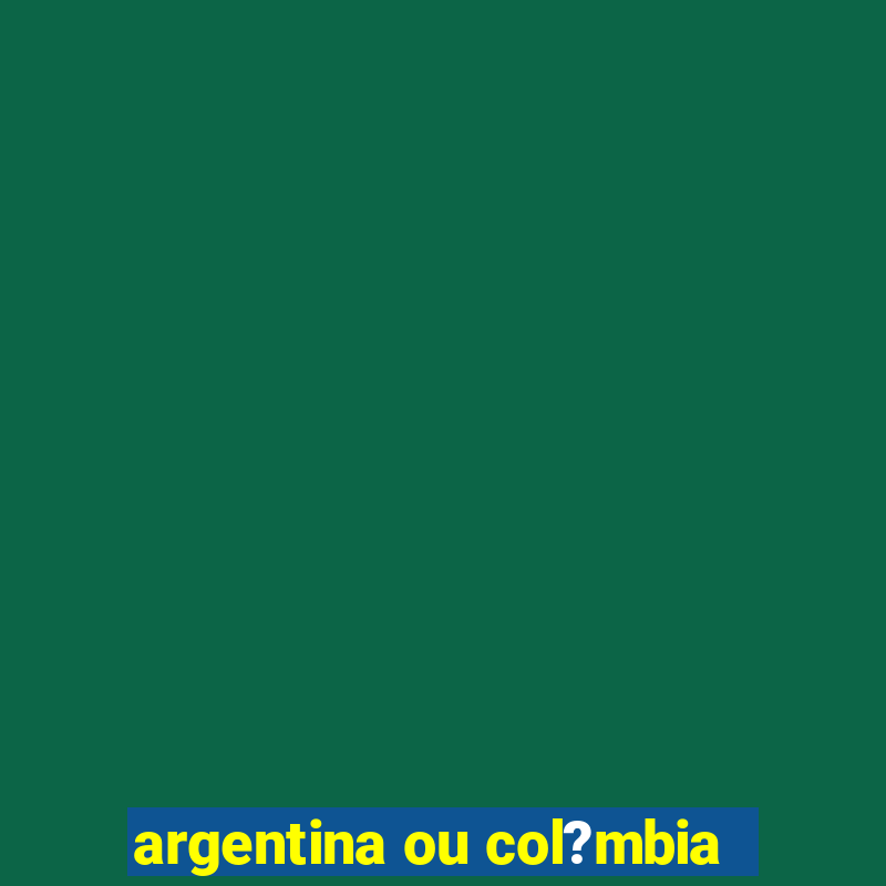 argentina ou col?mbia