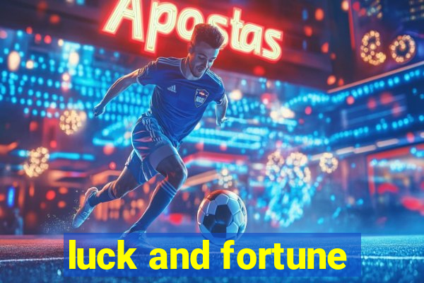 luck and fortune