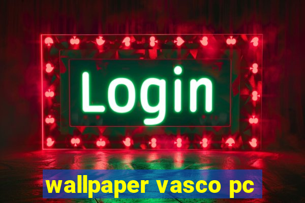 wallpaper vasco pc