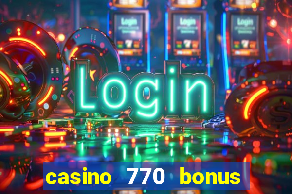 casino 770 bonus code 25€