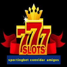 sportingbet convidar amigos