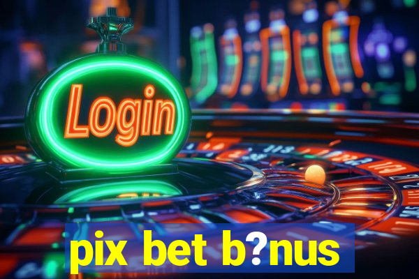 pix bet b?nus