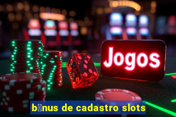 b么nus de cadastro slots