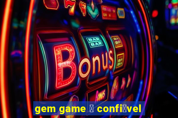 gem game 茅 confi谩vel