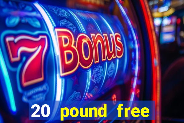 20 pound free casino no deposit