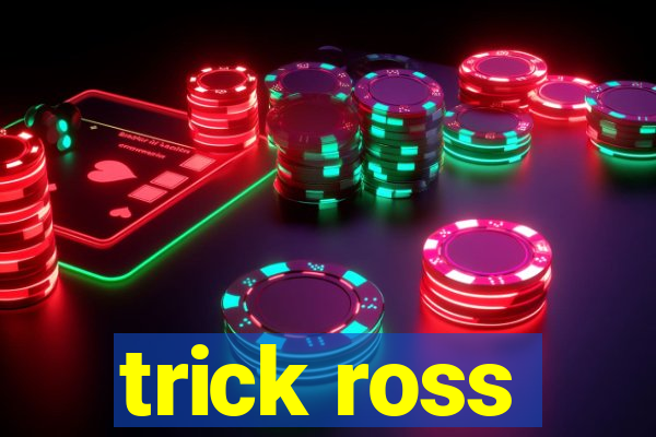 trick ross