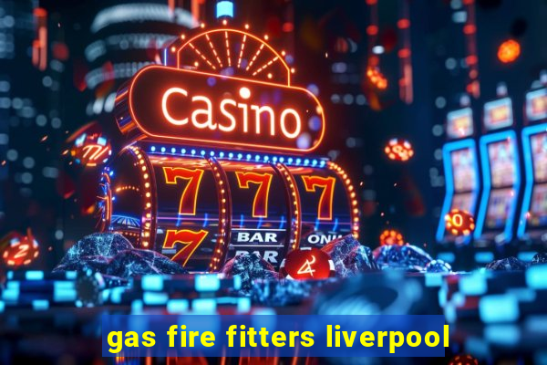 gas fire fitters liverpool