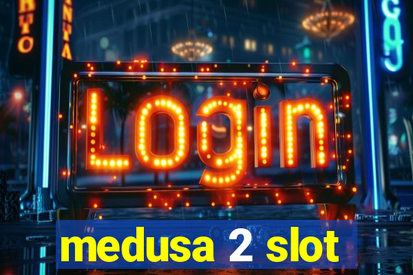 medusa 2 slot