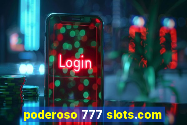 poderoso 777 slots.com