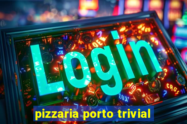 pizzaria porto trivial