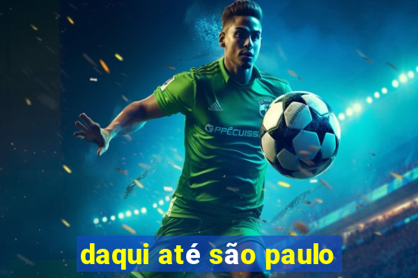 daqui até são paulo