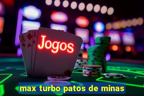 max turbo patos de minas