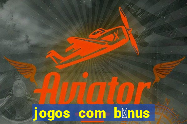 jogos com b么nus de boas-vindas