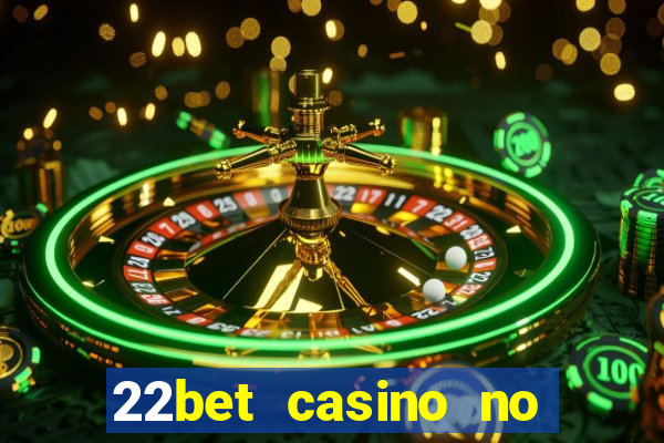 22bet casino no deposit code