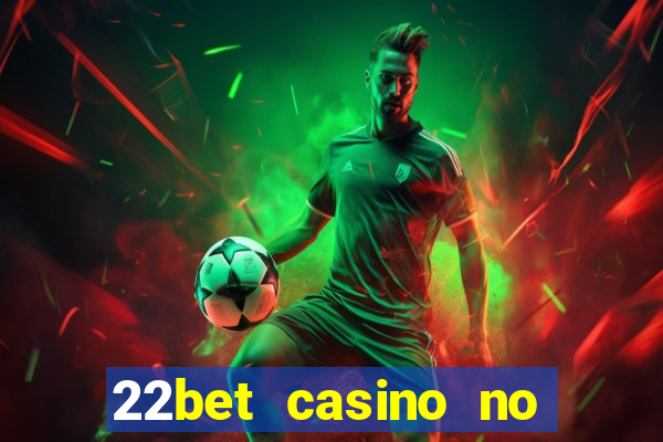 22bet casino no deposit code