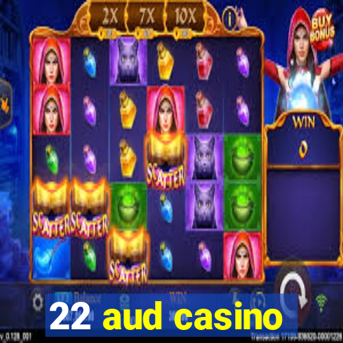 22 aud casino