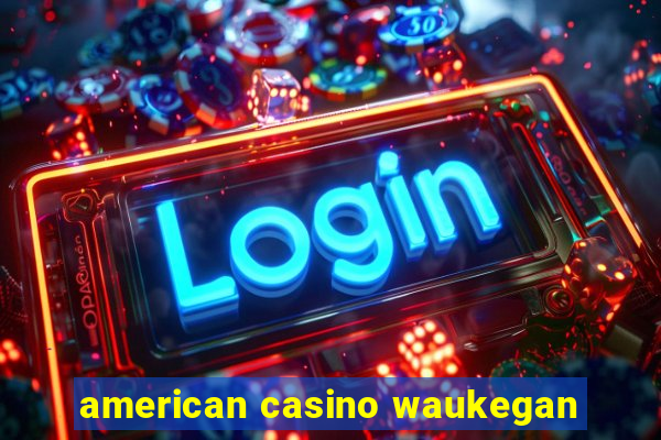 american casino waukegan