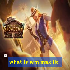 what is wm max llc