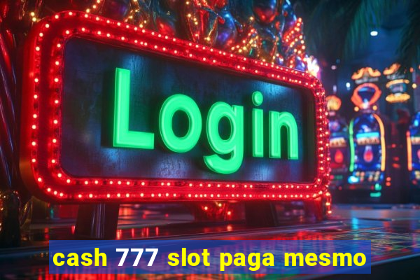 cash 777 slot paga mesmo