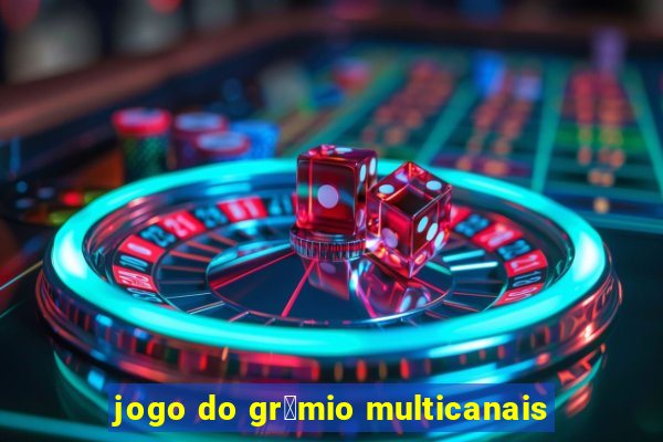 jogo do gr锚mio multicanais