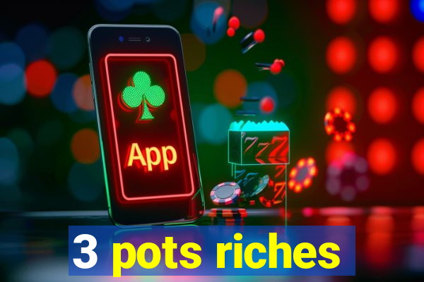 3 pots riches