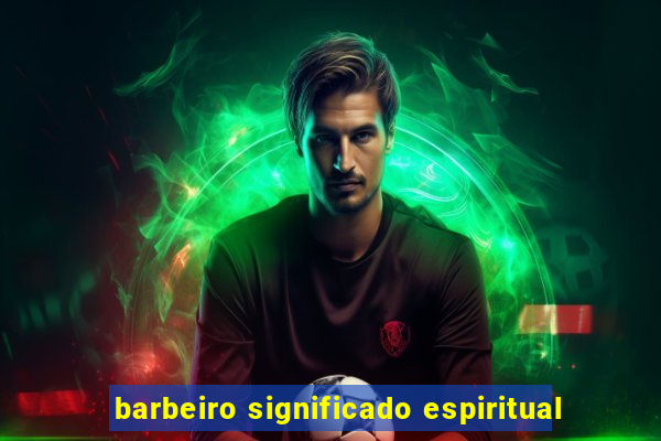 barbeiro significado espiritual