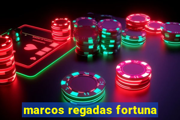 marcos regadas fortuna