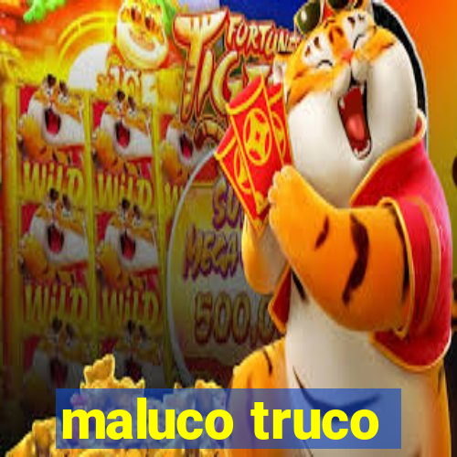 maluco truco