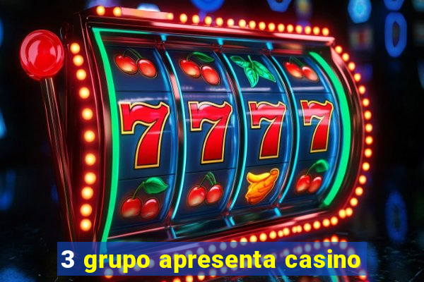 3 grupo apresenta casino