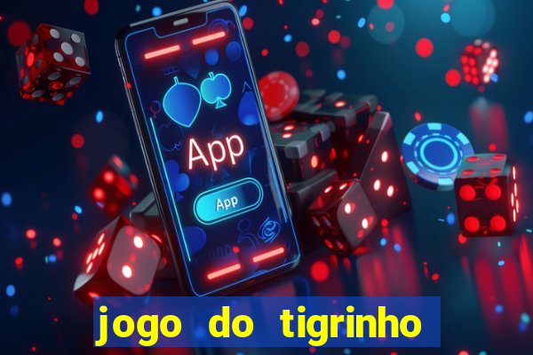 jogo do tigrinho da dinheiro