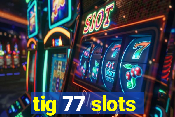 tig 77 slots