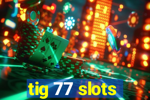 tig 77 slots