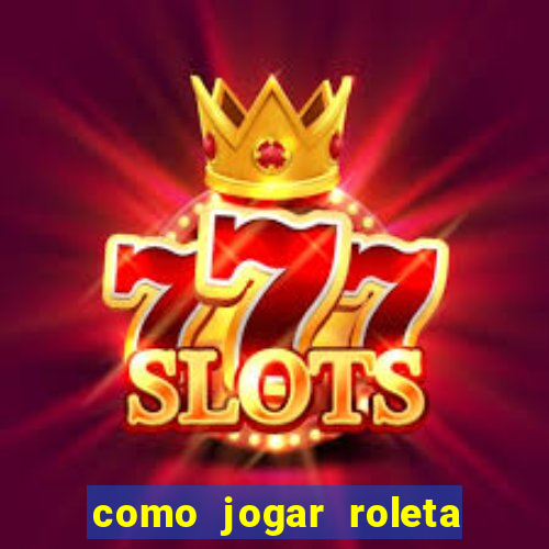 como jogar roleta cassino online