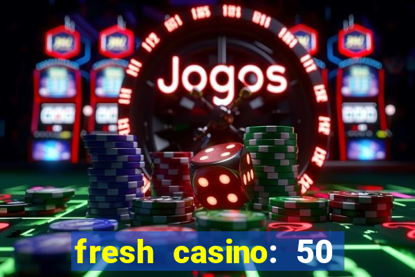 fresh casino: 50 free spins