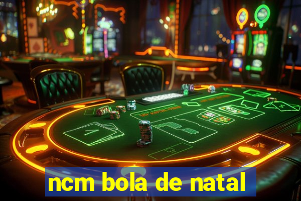 ncm bola de natal