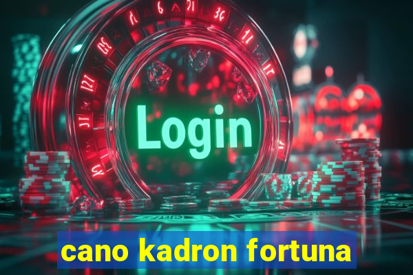 cano kadron fortuna