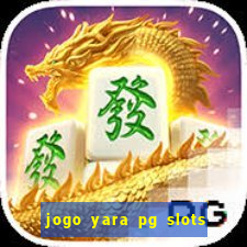 jogo yara pg slots paga mesmo