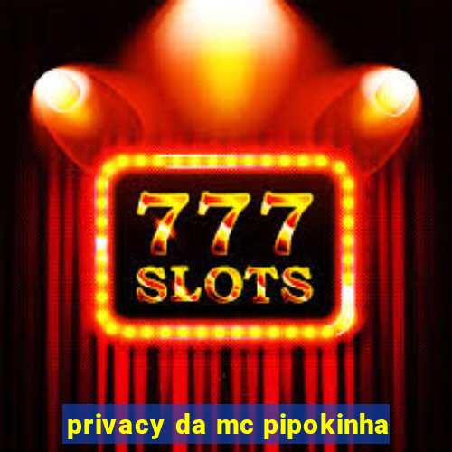 privacy da mc pipokinha