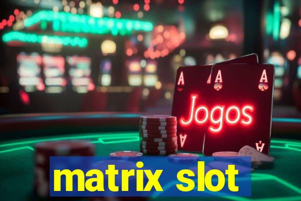 matrix slot