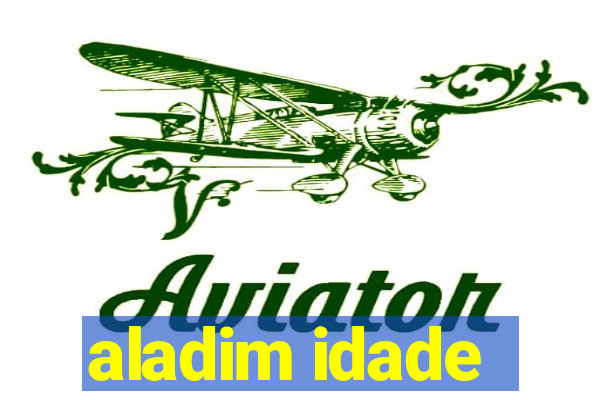 aladim idade