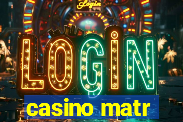 casino matr